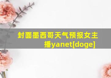 封面墨西哥天气预报女主播yanet[doge]